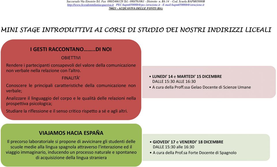 FINALITÀ Conoscere le principali caratteristiche della comunicazione non verbale; Analizzare il linguaggio del corpo e le qualità delle relazioni nella prospettiva psicologica; Studiare la