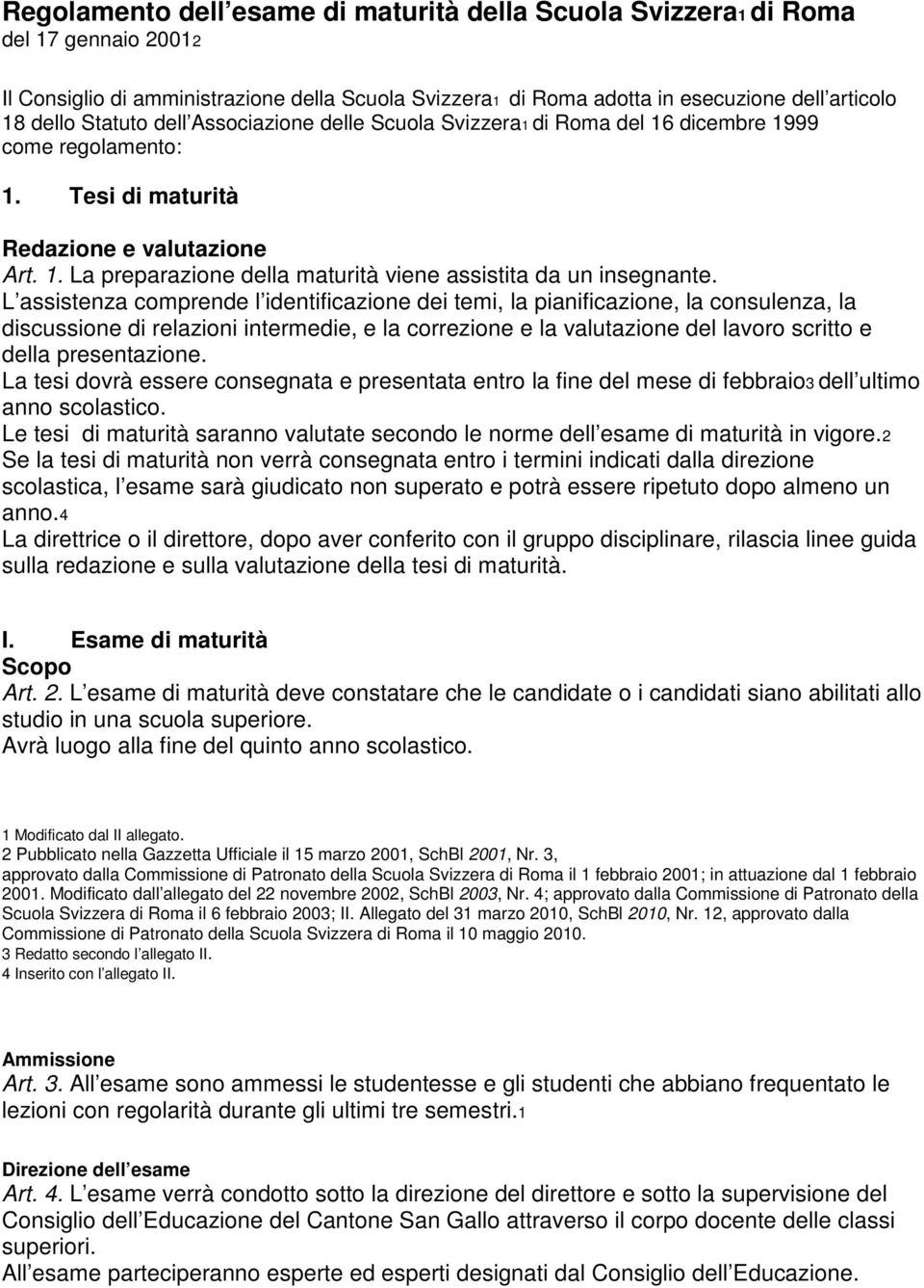 L assistenza comprende l identificazione dei temi, la pianificazione, la consulenza, la discussione di relazioni intermedie, e la correzione e la valutazione del lavoro scritto e della presentazione.