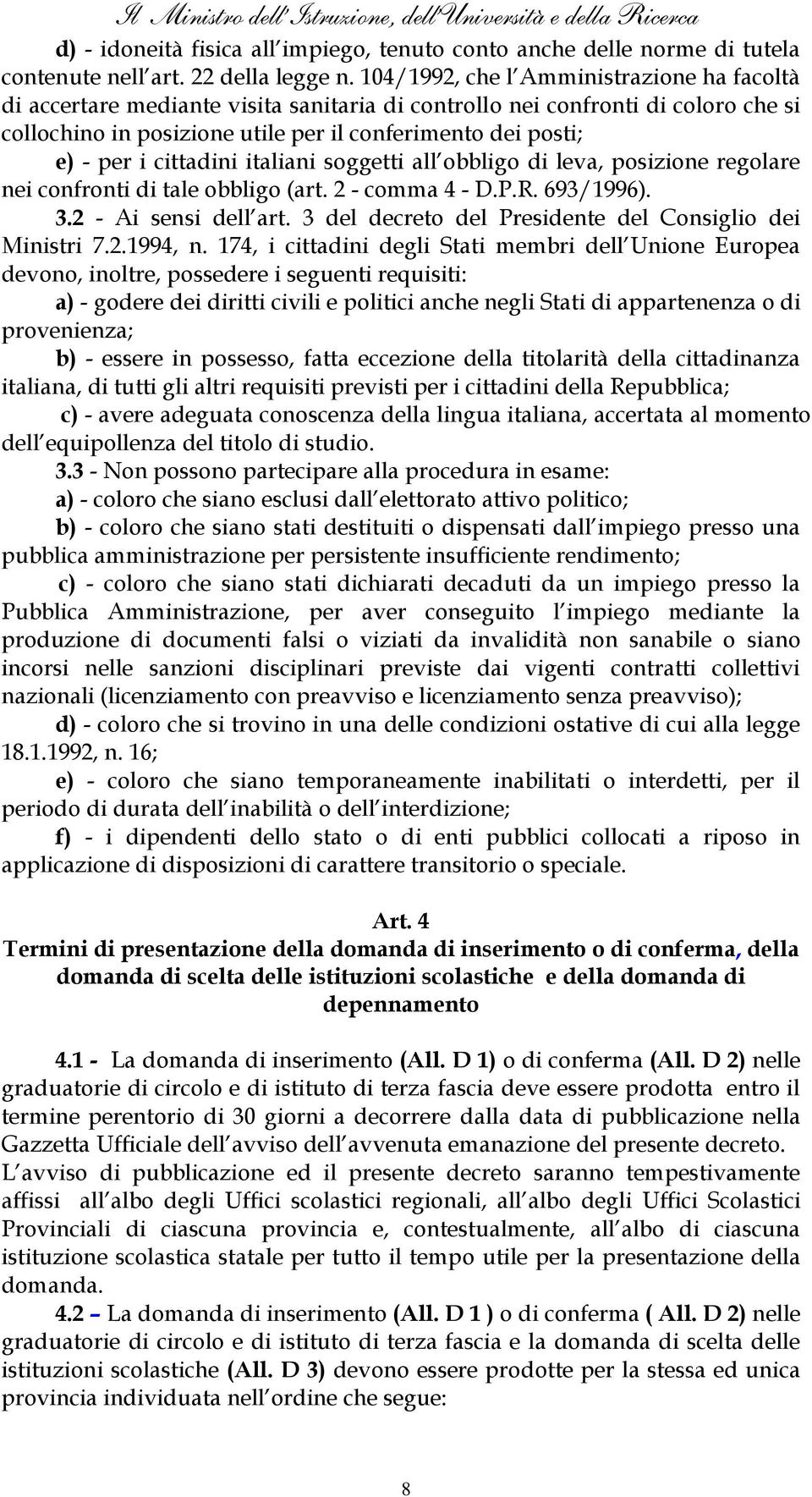 cittadini italiani soggetti all obbligo di leva, posizione regolare nei confronti di tale obbligo (art. 2 - comma 4 - D.P.R. 693/1996). 3.2 - Ai sensi dell art.
