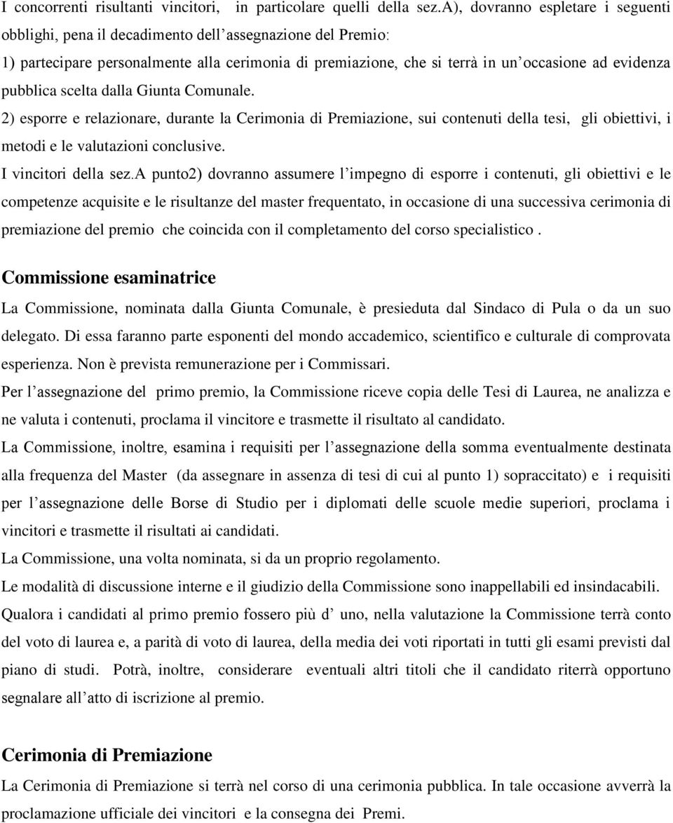 pubblica scelta dalla Giunta Comunale. 2) esporre e relazionare, durante la Cerimonia di Premiazione, sui contenuti della tesi, gli obiettivi, i metodi e le valutazioni conclusive.