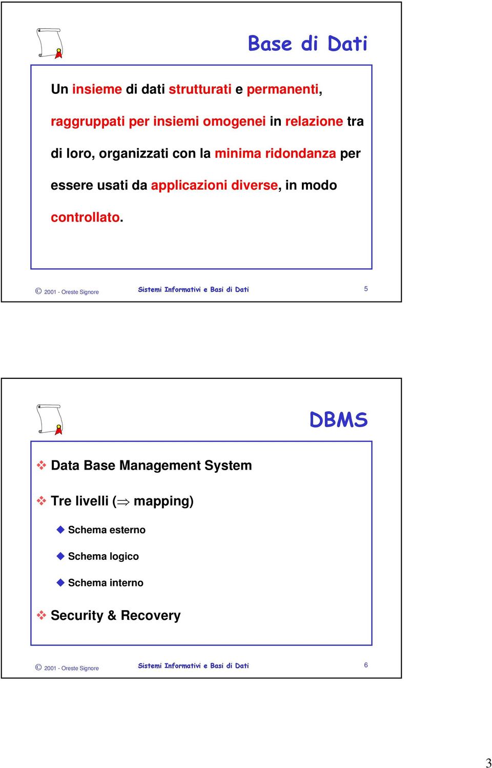 usati da applicazioni diverse, in modo controllato.