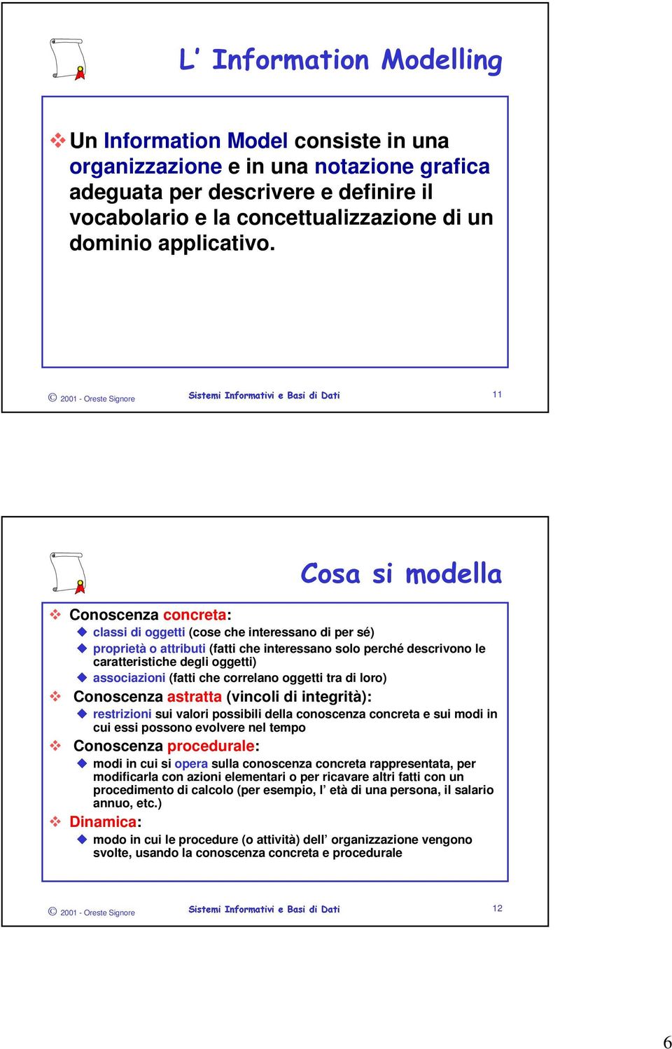 11 &RVDVLPRGHOOD Conoscenza concreta: classi di oggetti (cose che interessano di per sé) proprietà o attributi (fatti che interessano solo perché descrivono le caratteristiche degli oggetti)