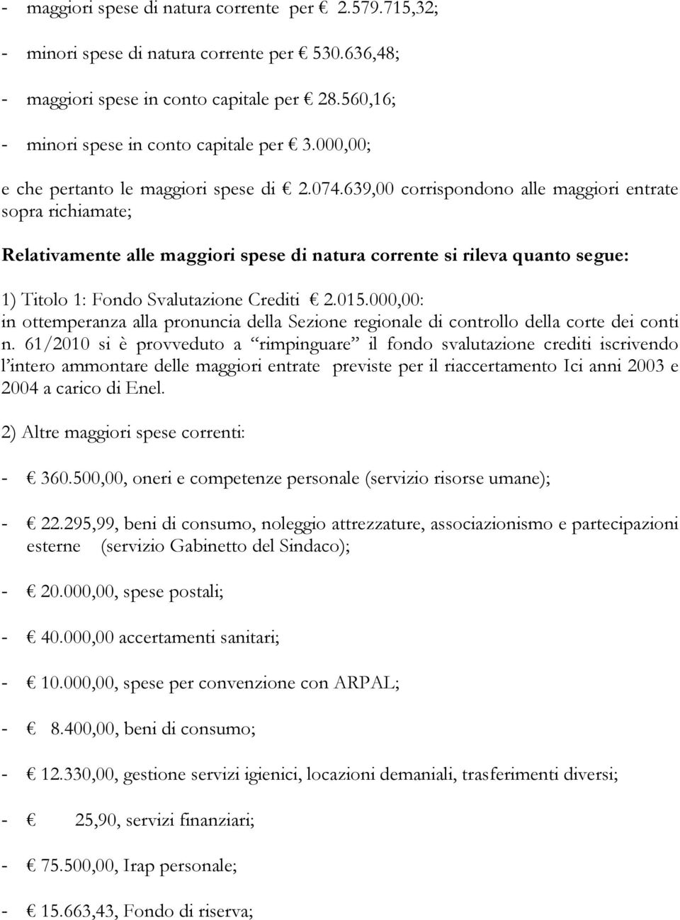 639,00 corrispondono alle maggiori entrate sopra richiamate; Relativamente alle maggiori spese di natura corrente si rileva quanto segue: 1) Titolo 1: Fondo Svalutazione Crediti 2.015.