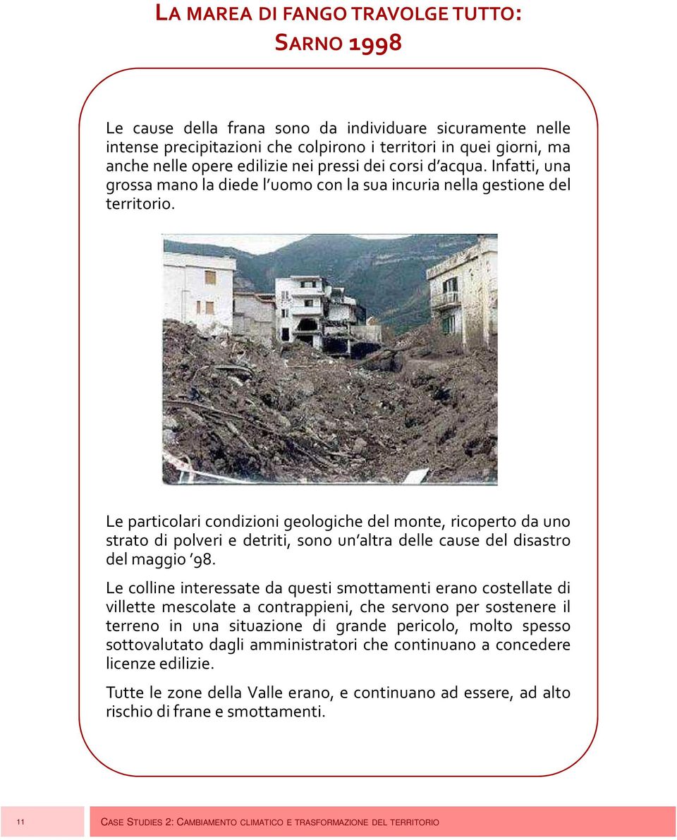 Le particolari condizioni geologiche del monte, ricoperto da uno strato di polveri e detriti, sono un altra delle cause del disastro del maggio 98.
