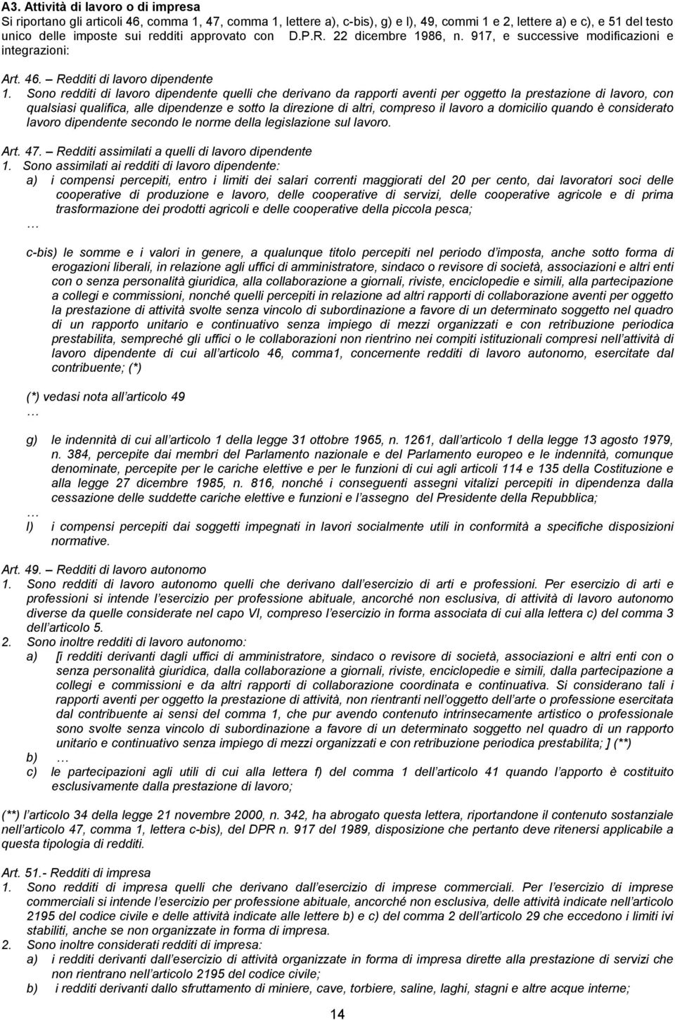 Sono redditi di lavoro dipendente quelli che derivano da rapporti aventi per oggetto la prestazione di lavoro, con qualsiasi qualifica, alle dipendenze e sotto la direzione di altri, compreso il