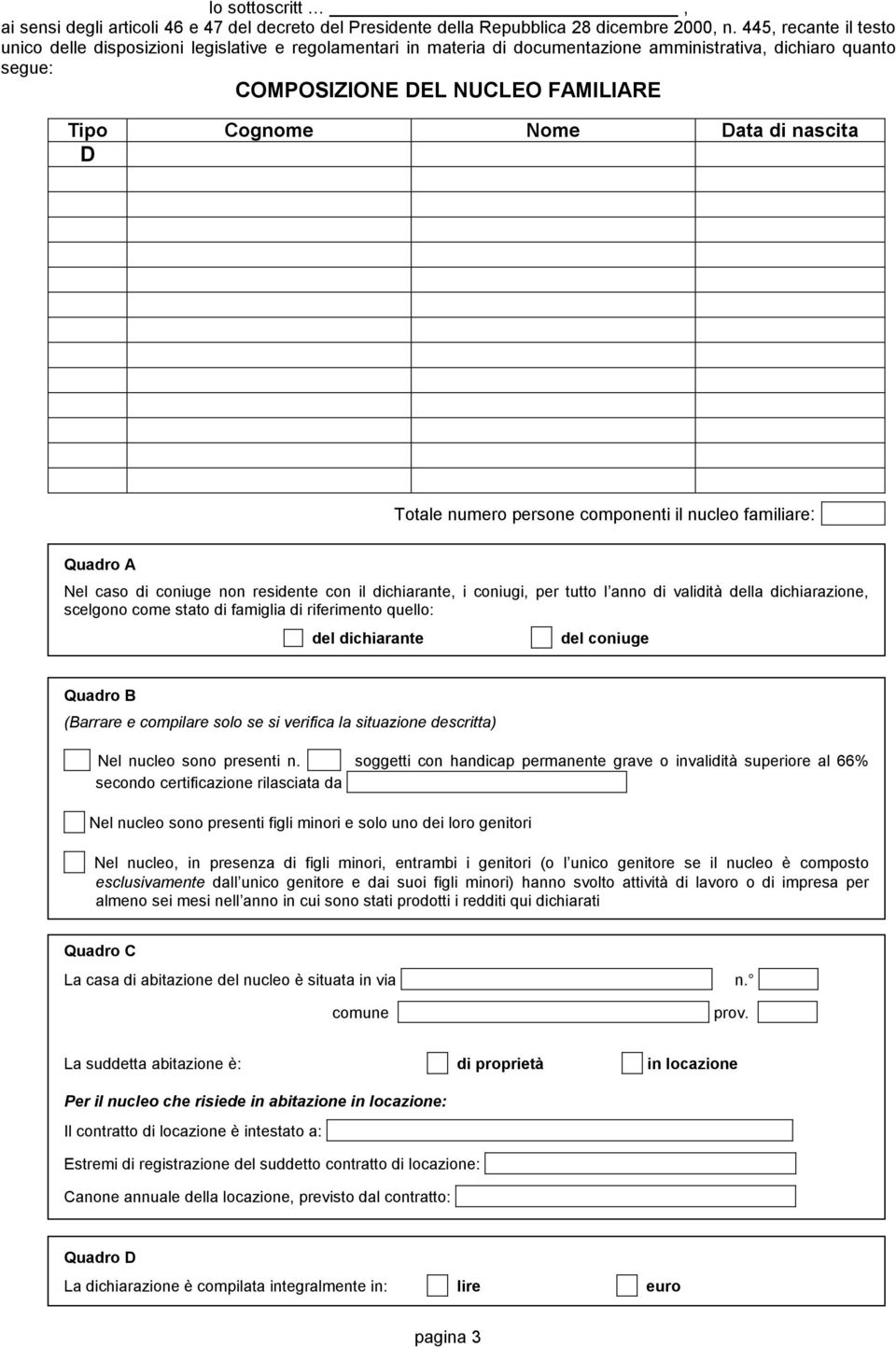di nascita D Totale numero persone componenti il nucleo familiare: Quadro A Nel caso di coniuge non residente con il dichiarante, i coniugi, per tutto l anno di validità della dichiarazione, scelgono