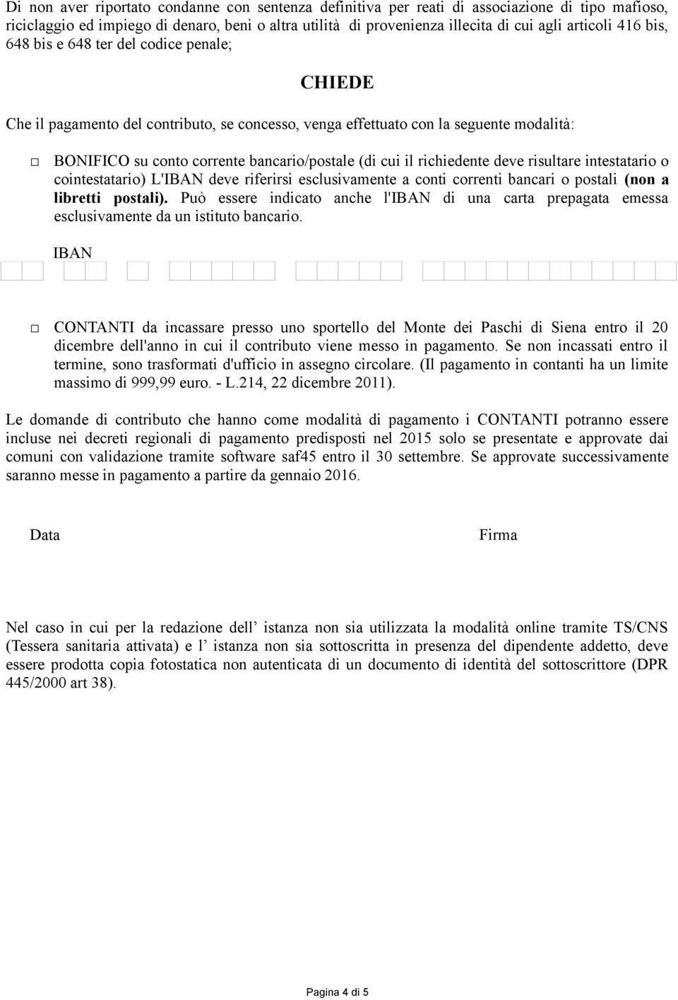 richiedente deve risultare intestatario o cointestatario) L'IBAN deve riferirsi esclusivamente a conti correnti bancari o postali (non a libretti postali).