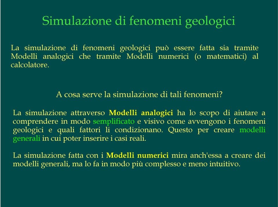 La simulazione attraverso Modelli analogici ha lo scopo di aiutare a comprendere in modo semplificato e visivo come avvengono i fenomeni geologici e