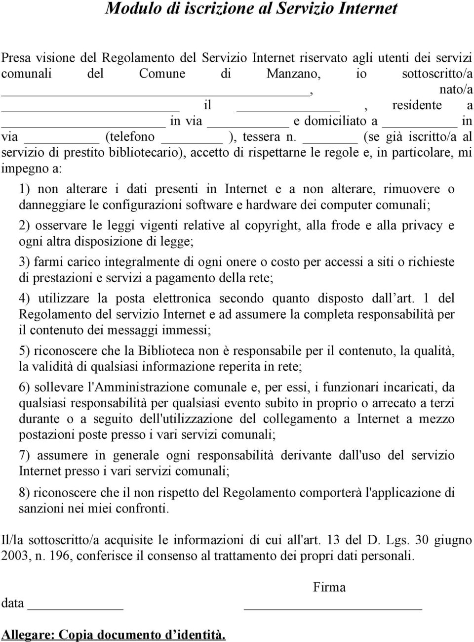 (se già iscritto/a al servizio di prestito bibliotecario), accetto di rispettarne le regole e, in particolare, mi impegno a: 1) non alterare i dati presenti in Internet e a non alterare, rimuovere o