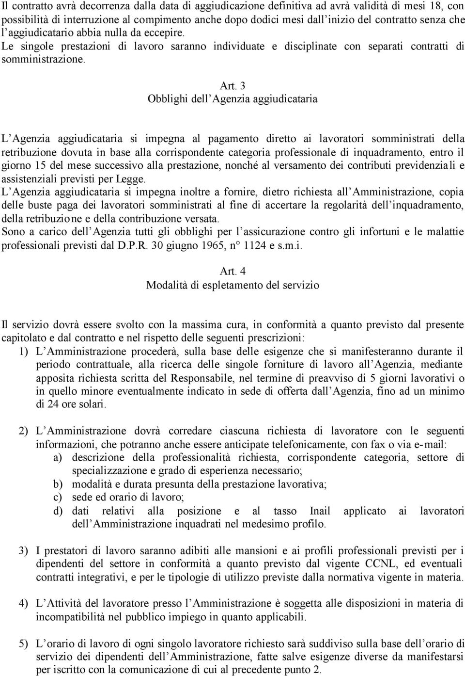 3 Obblighi dell Agenzia aggiudicataria L Agenzia aggiudicataria si impegna al pagamento diretto ai lavoratori somministrati della retribuzione dovuta in base alla corrispondente categoria