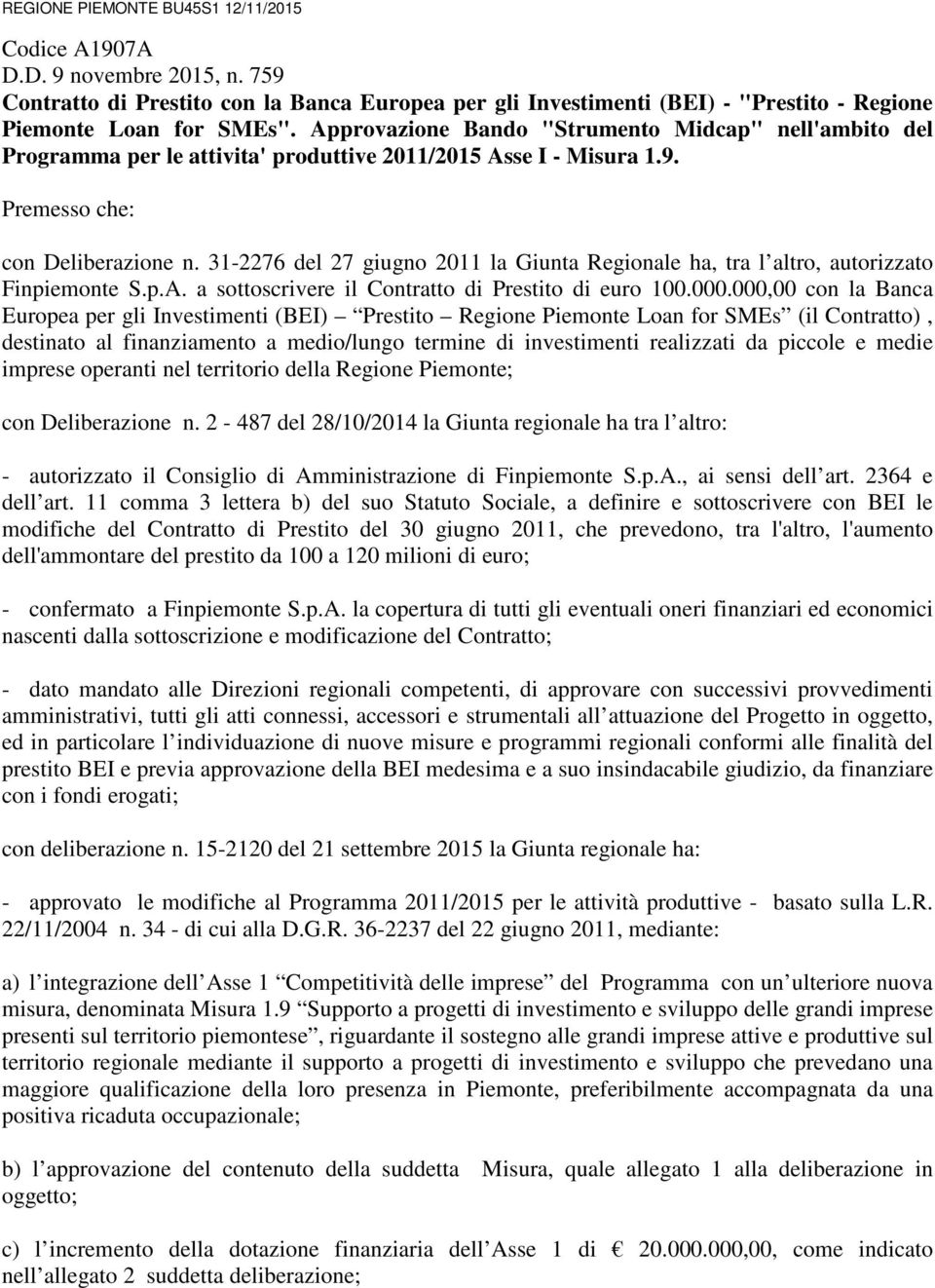 31-2276 del 27 giugno 2011 la Giunta Regionale ha, tra l altro, autorizzato Finpiemonte S.p.A. a sottoscrivere il Contratto di Prestito di euro 100.000.