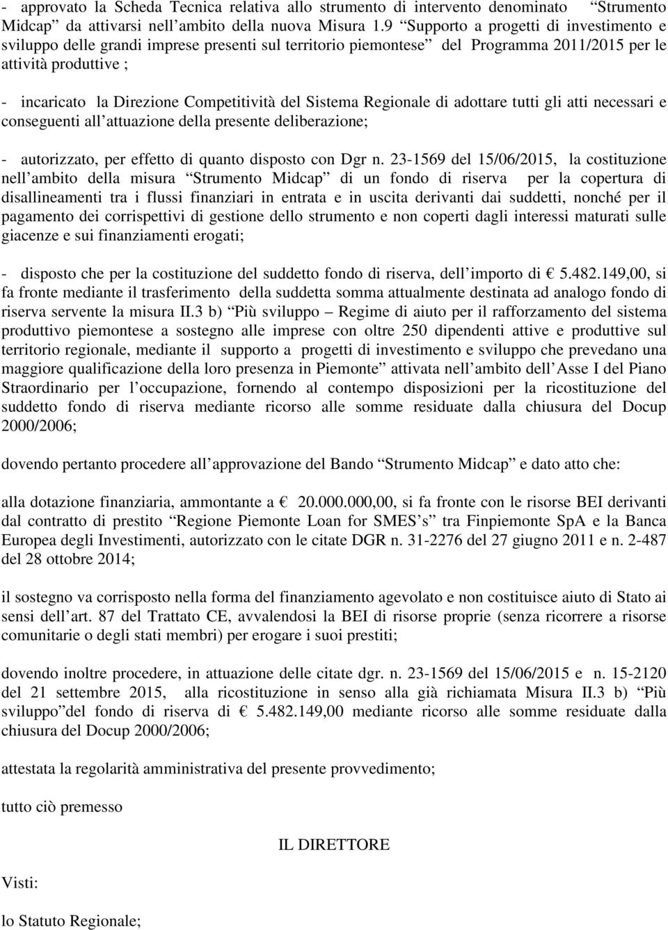 del Sistema Regionale di adottare tutti gli atti necessari e conseguenti all attuazione della presente deliberazione; - autorizzato, per effetto di quanto disposto con Dgr n.