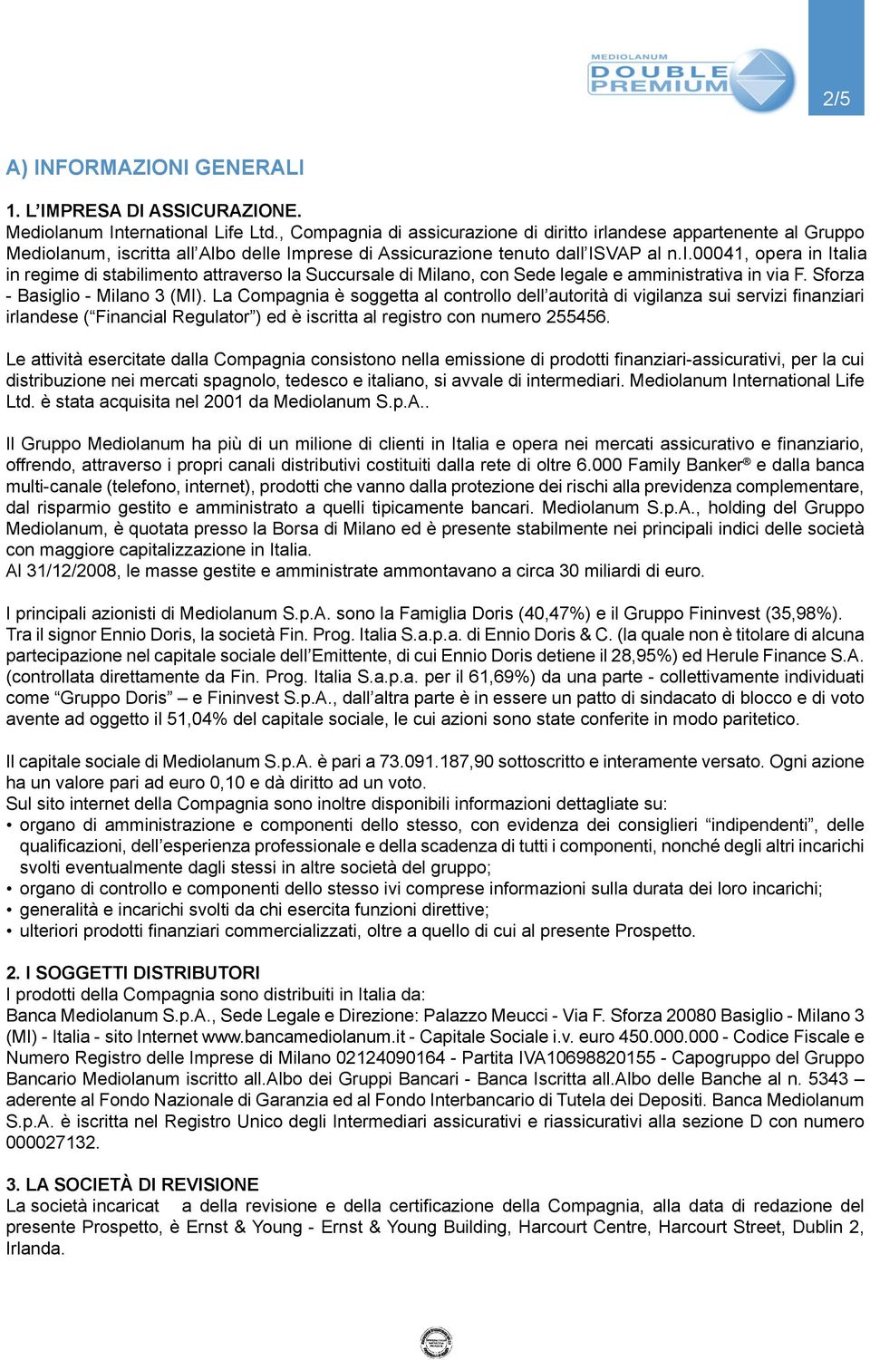 Sforza - Basiglio - Milano 3 (MI). La Compagnia è soggetta al controllo dell autorità di vigilanza sui servizi finanziari irlandese ( Financial Regulator ) ed è iscritta al registro con numero 255456.