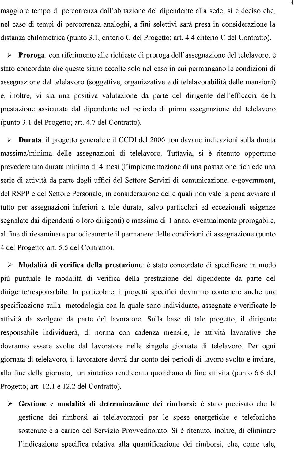 4 Ø Proroga: con riferimento alle richieste di proroga dell assegnazione del telelavoro, è stato concordato che queste siano accolte solo nel caso in cui permangano le condizioni di assegnazione del