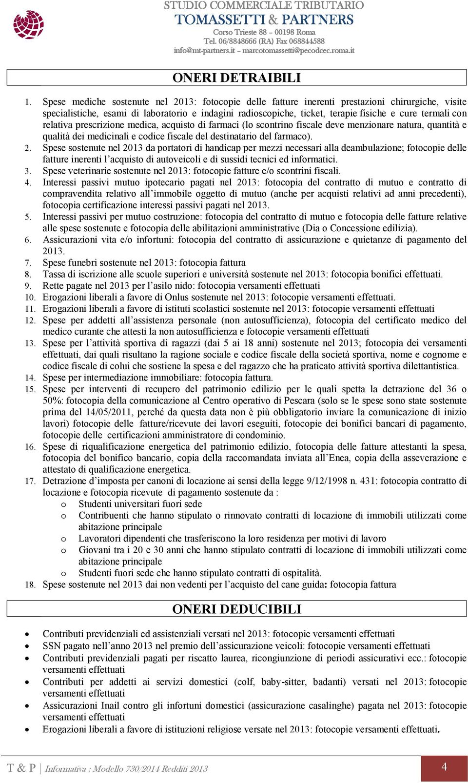 termali con relativa prescrizione medica, acquisto di farmaci (lo scontrino fiscale deve menzionare natura, quantità e qualità dei medicinali e codice fiscale del destinatario del farmaco). 2.