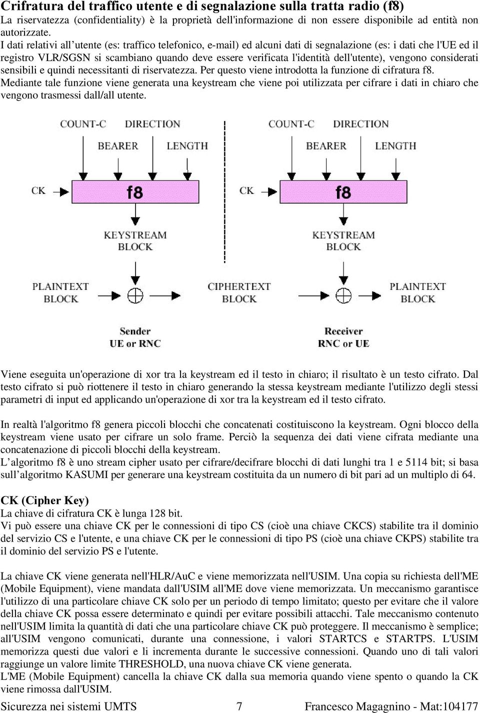 dell'utente), vengono considerati sensibili e quindi necessitanti di riservatezza. Per questo viene introdotta la funzione di cifratura f8.
