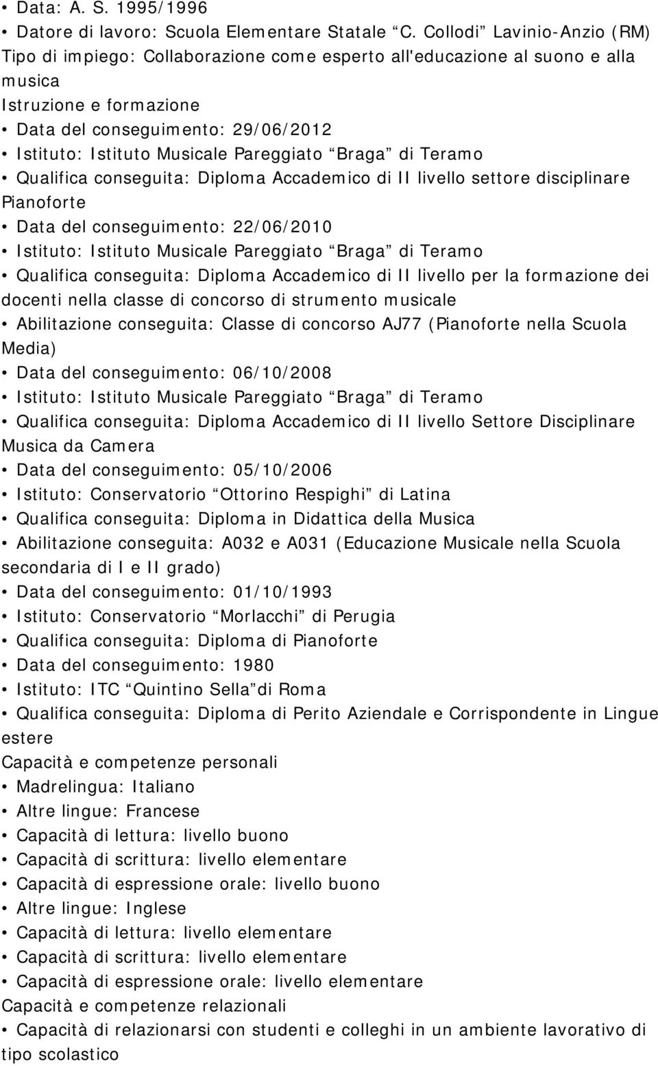 Qualifica conseguita: Diploma Accademico di II livello per la formazione dei docenti nella classe di concorso di strumento le Abilitazione conseguita: Classe di concorso AJ77 (Pianoforte nella Scuola