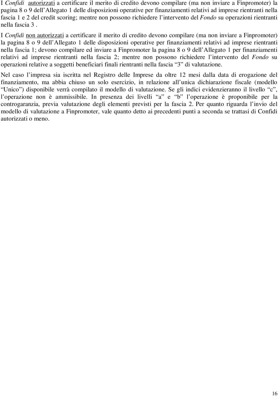 I Confidi non autorizzati a certificare il merito di credito devono compilare (ma non inviare a Finpromoter) la pagina 8 o 9 dell Allegato 1 delle disposizioni operative per finanziamenti relativi ad