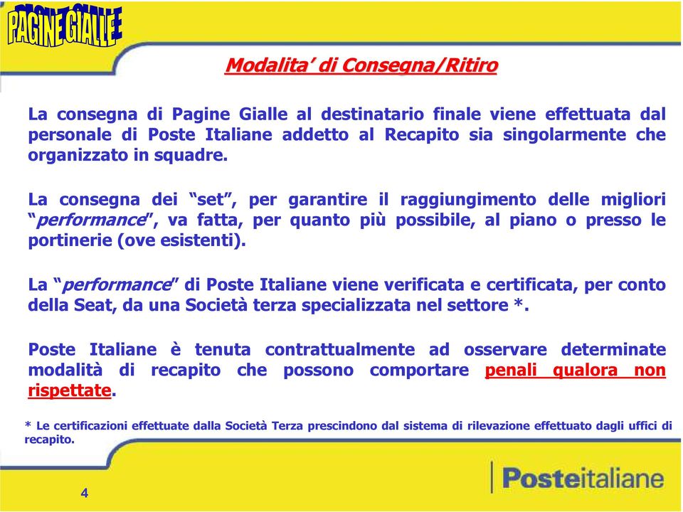 La performance di Poste Italiane viene verificata e certificata, per conto della Seat, da una Società terza specializzata nel settore *.