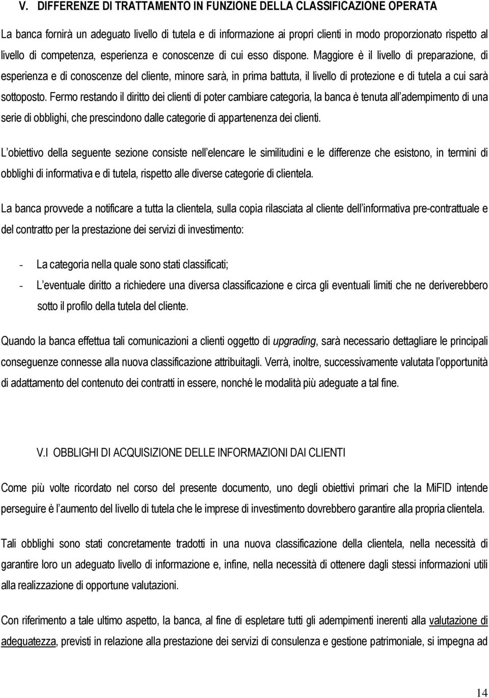 Maggiore è il livello di preparazione, di esperienza e di conoscenze del cliente, minore sarà, in prima battuta, il livello di protezione e di tutela a cui sarà sottoposto.