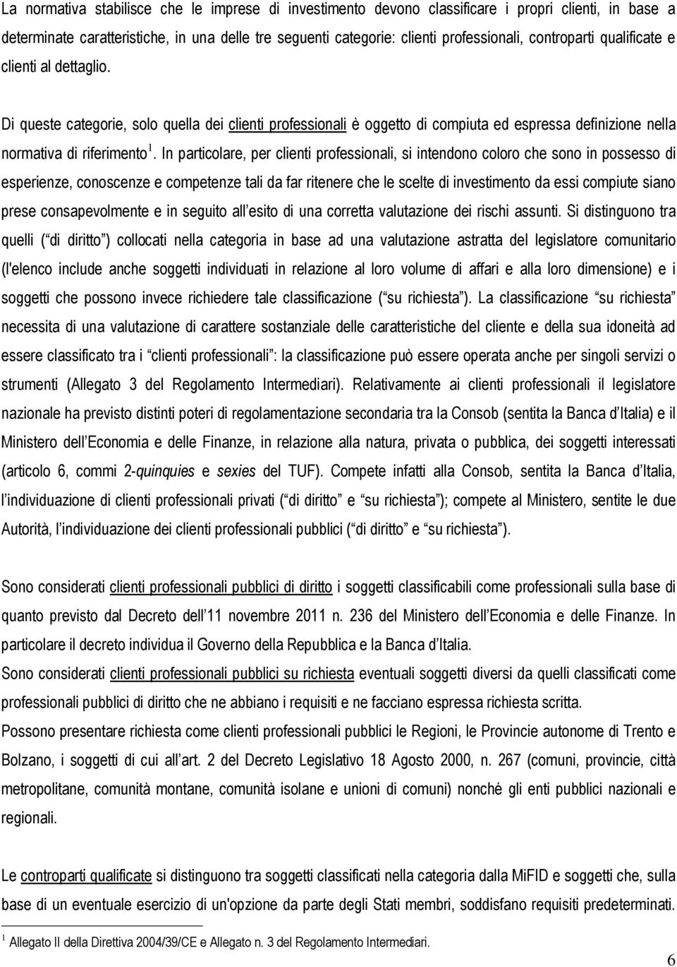 In particolare, per clienti professionali, si intendono coloro che sono in possesso di esperienze, conoscenze e competenze tali da far ritenere che le scelte di investimento da essi compiute siano