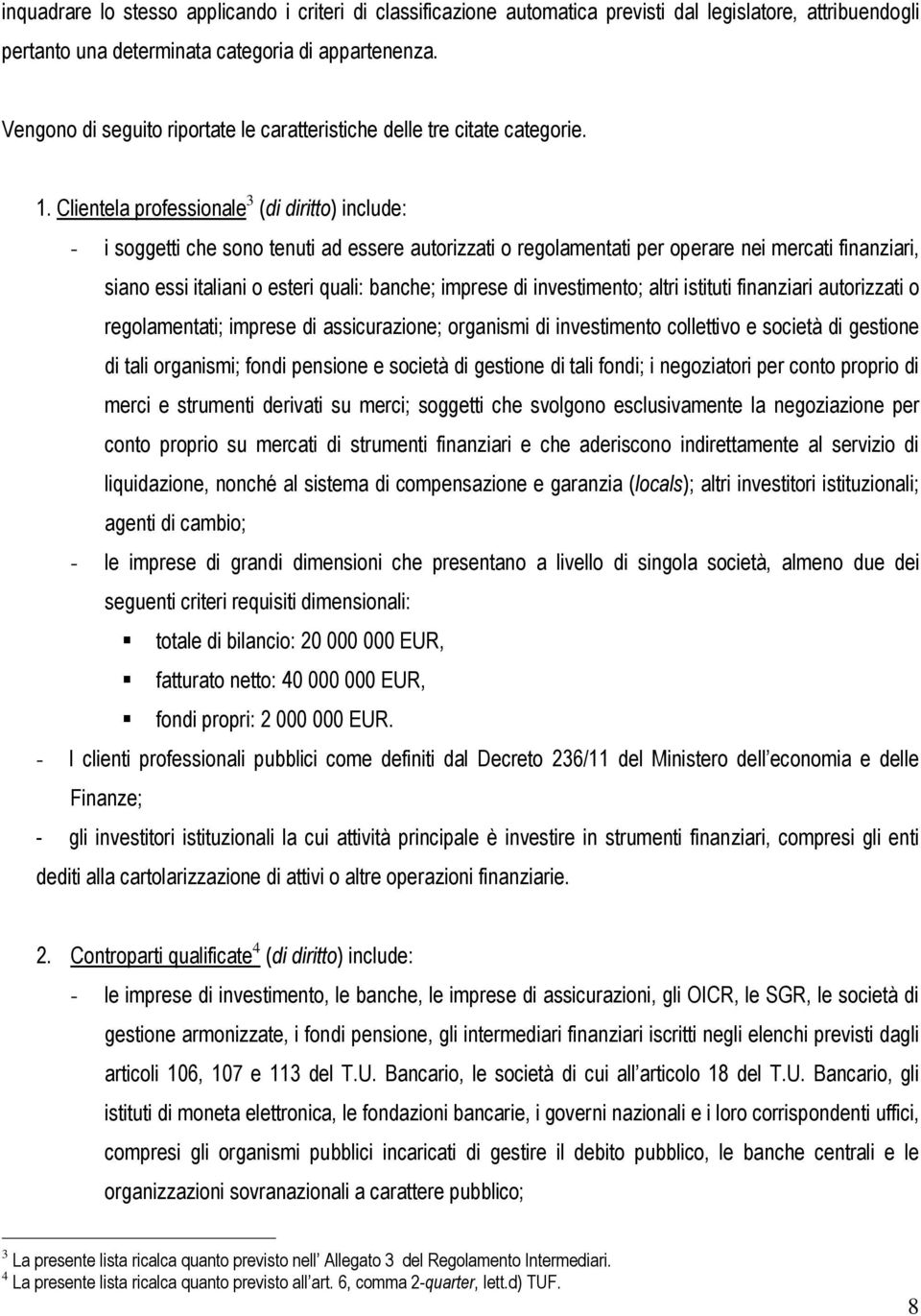 Clientela professionale 3 (di diritto) include: - i soggetti che sono tenuti ad essere autorizzati o regolamentati per operare nei mercati finanziari, siano essi italiani o esteri quali: banche;