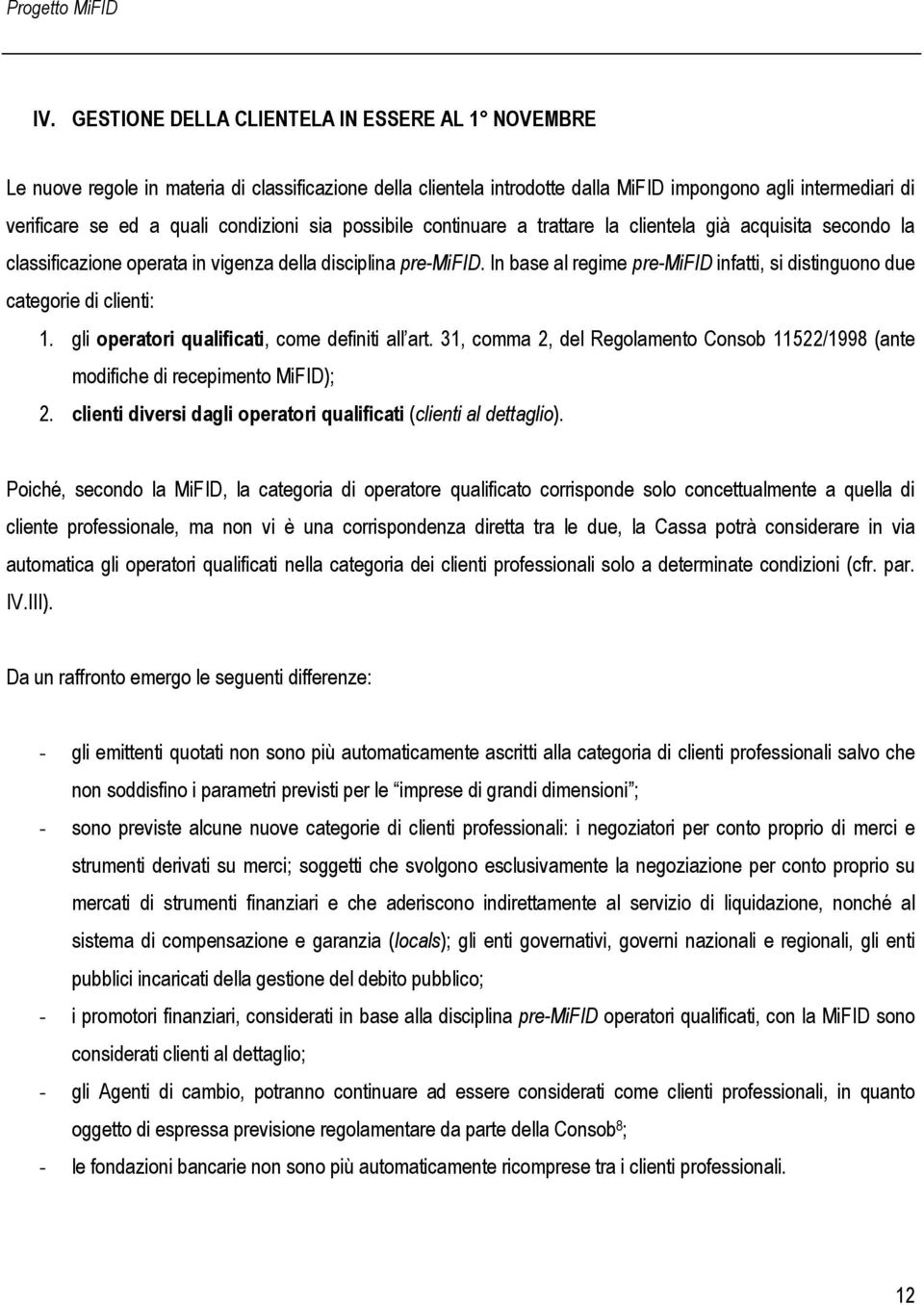 In base al regime pre-mifid infatti, si distinguono due categorie di clienti: 1. gli operatori qualificati, come definiti all art.