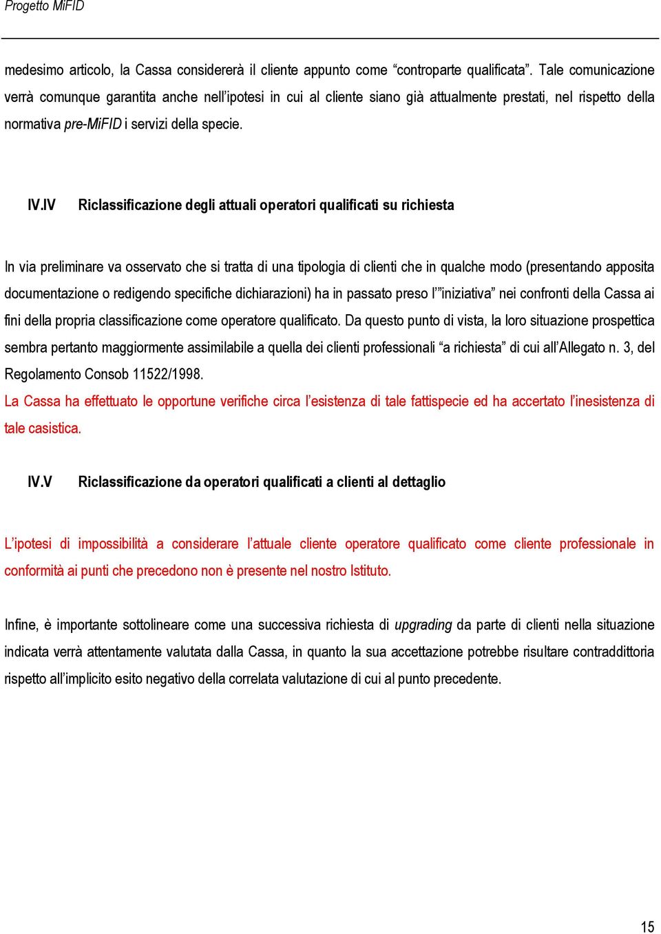 IV Riclassificazione degli attuali operatori qualificati su richiesta In via preliminare va osservato che si tratta di una tipologia di clienti che in qualche modo (presentando apposita