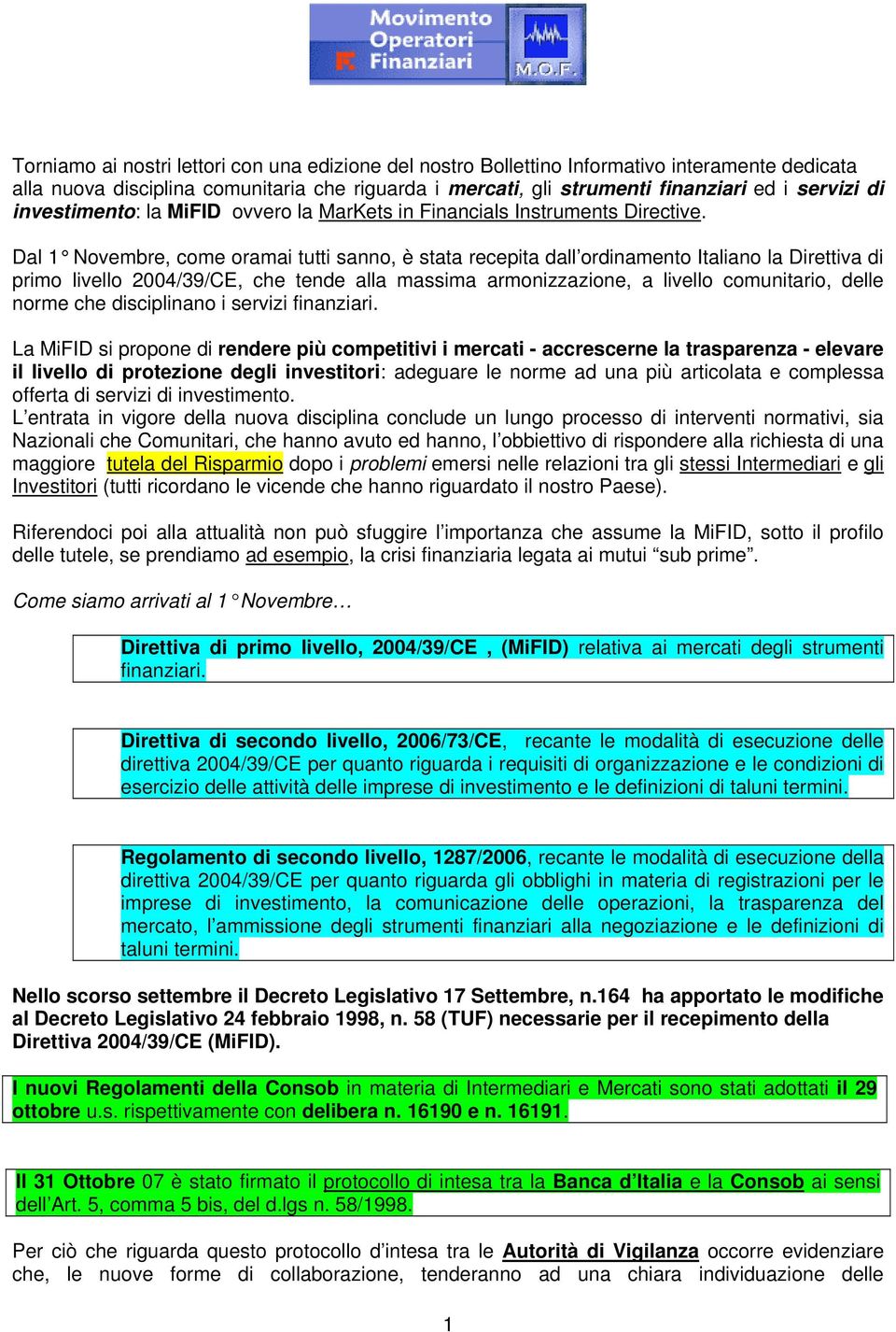 Dal 1 Novembre, come oramai tutti sanno, è stata recepita dall ordinamento Italiano la Direttiva di primo livello 2004/39/CE, che tende alla massima armonizzazione, a livello comunitario, delle norme