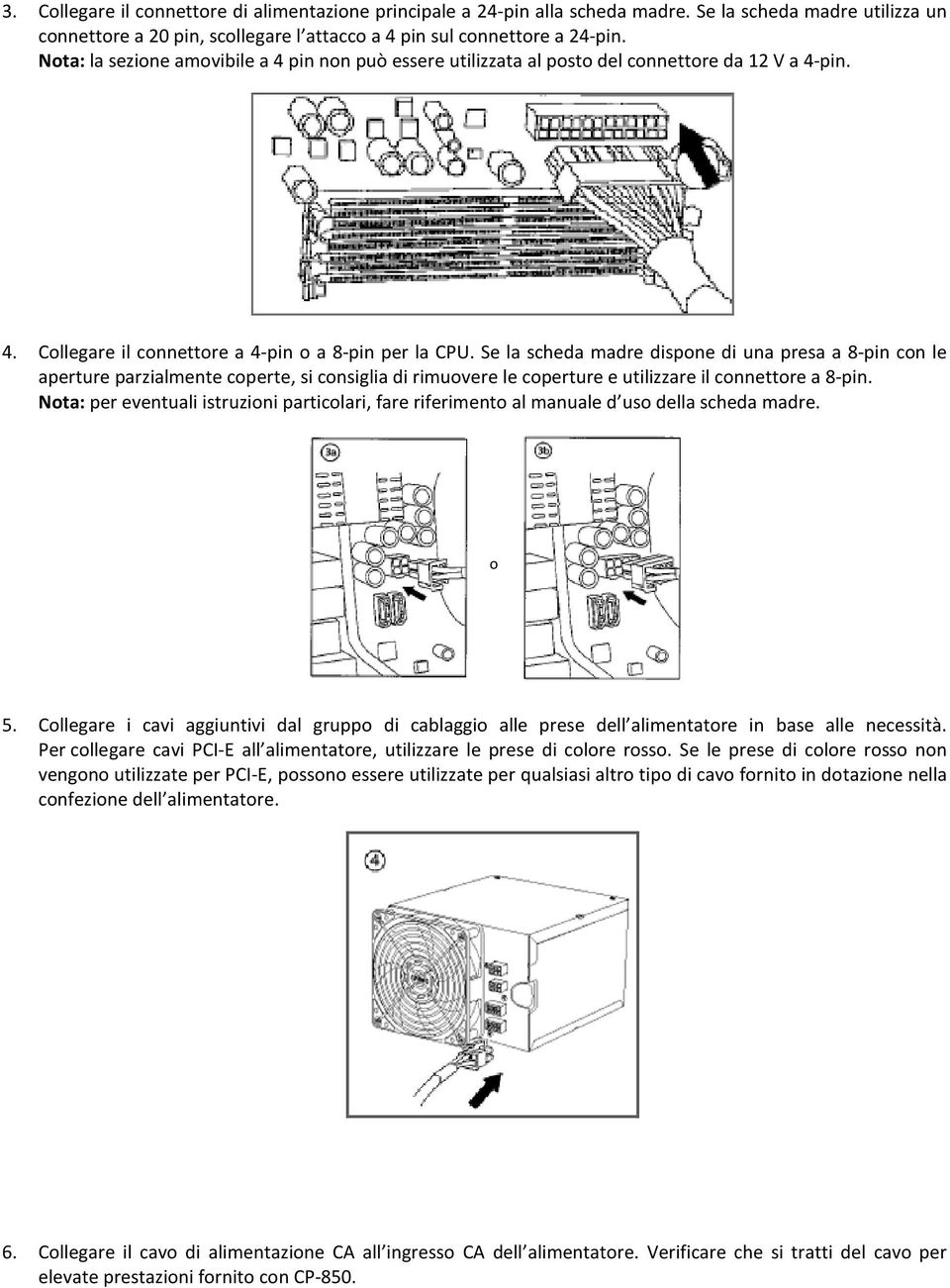 Se la scheda madre dispone di una presa a 8-pin con le aperture parzialmente coperte, si consiglia di rimuovere le coperture e utilizzare il connettore a 8-pin.