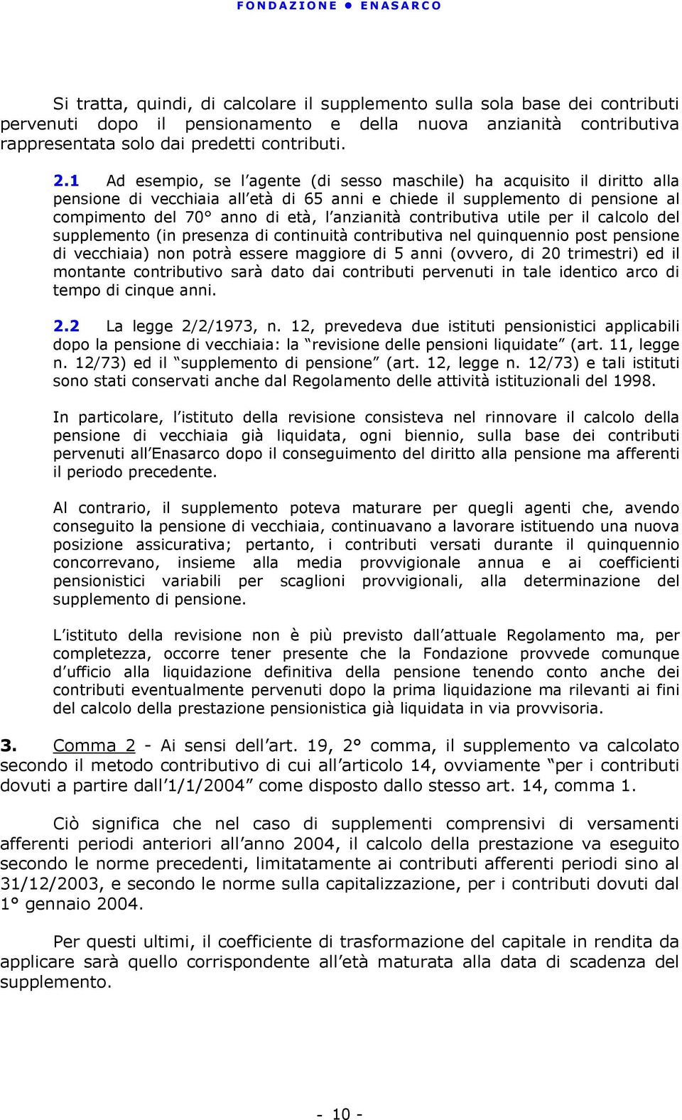 contributiva utile per il calcolo del supplemento (in presenza di continuità contributiva nel quinquennio post pensione di vecchiaia) non potrà essere maggiore di 5 anni (ovvero, di 20 trimestri) ed