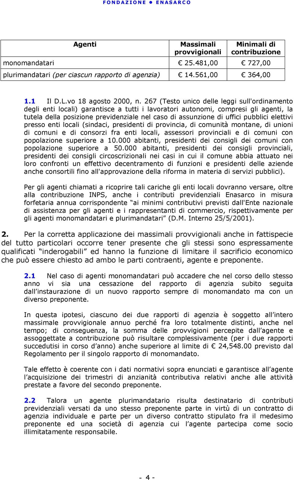 uffici pubblici elettivi presso enti locali (sindaci, presidenti di provincia, di comunità montane, di unioni di comuni e di consorzi fra enti locali, assessori provinciali e di comuni con