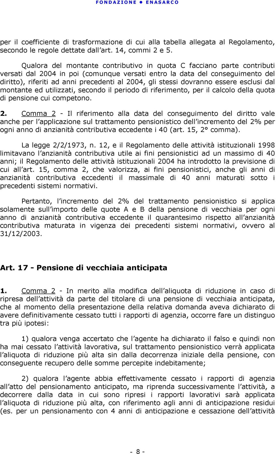 stessi dovranno essere esclusi dal montante ed utilizzati, secondo il periodo di riferimento, per il calcolo della quota di pensione cui competono. 2.