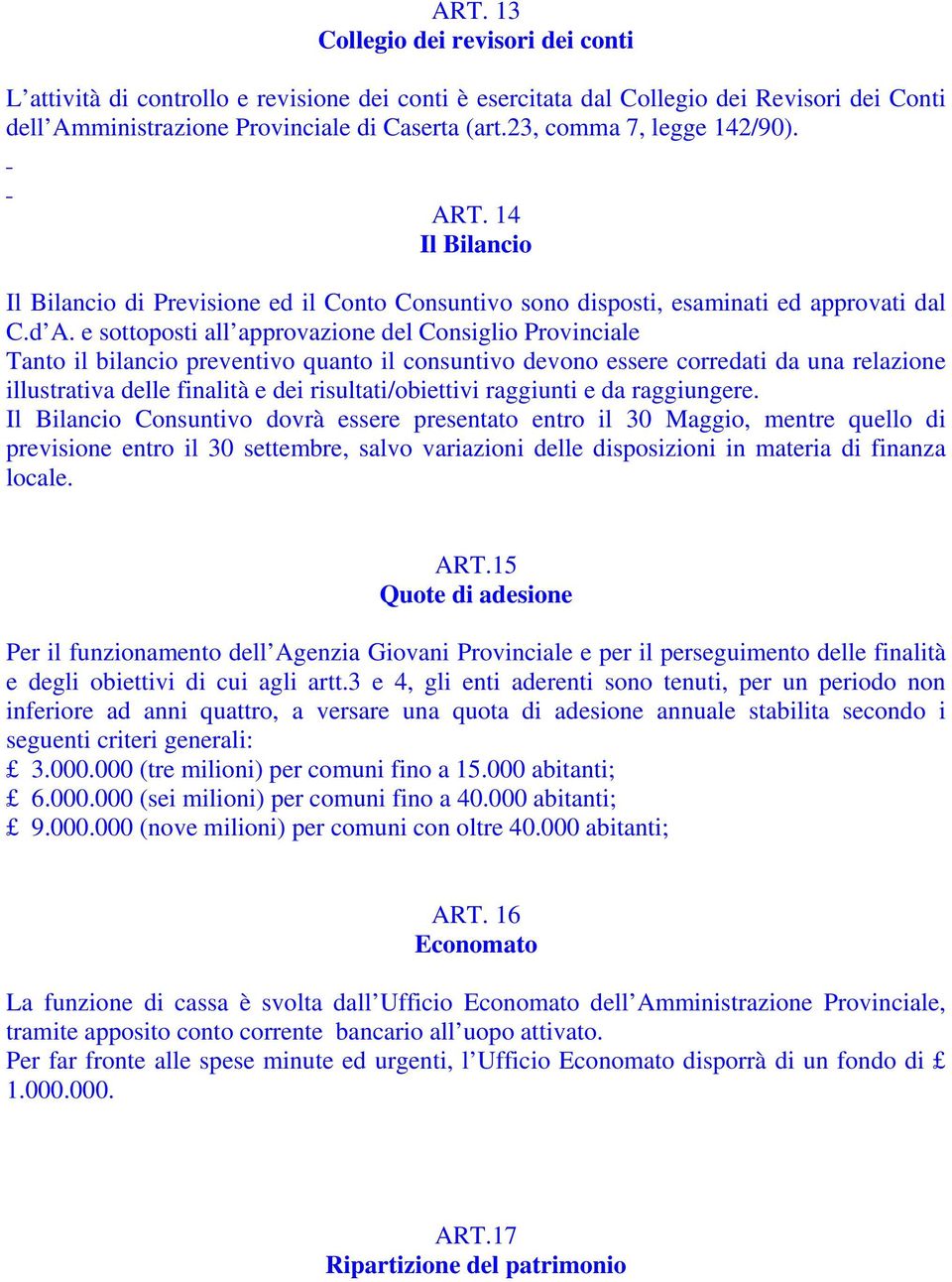 e sottoposti all approvazione del Consiglio Provinciale Tanto il bilancio preventivo quanto il consuntivo devono essere corredati da una relazione illustrativa delle finalità e dei