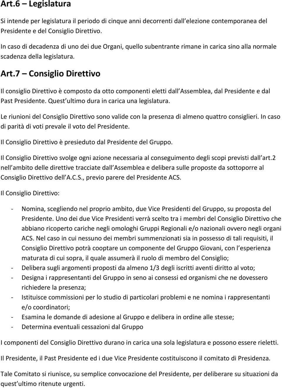 7 Consiglio Direttivo Il consiglio Direttivo è composto da otto componenti eletti dall Assemblea, dal Presidente e dal Past Presidente. Quest ultimo dura in carica una legislatura.