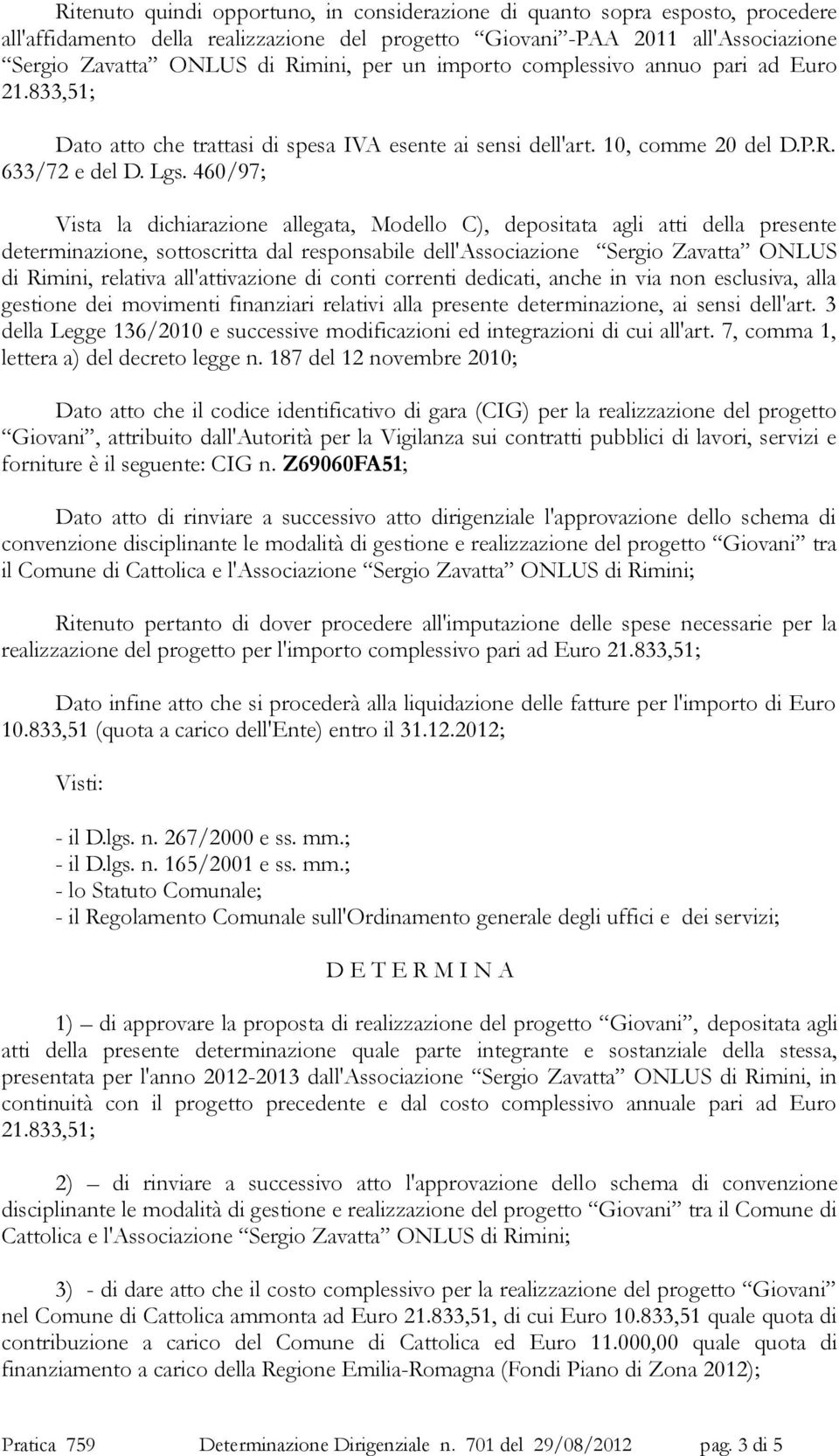 460/97; Vista la dichiarazione allegata, Modello C), depositata agli atti della presente determinazione, sottoscritta dal responsabile dell'associazione Sergio Zavatta ONLUS di Rimini, relativa