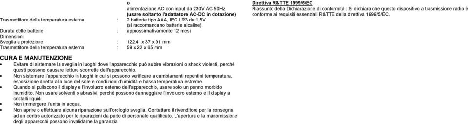 4 x 37 x 91 mm Trasmettitore della temperatura esterna : 59 x 22 x 65 mm Direttiva R&TTE 1999/5/EC Riassunto della Dichiarazione di conformità : Si dichiara che questo dispositivo a trasmissione