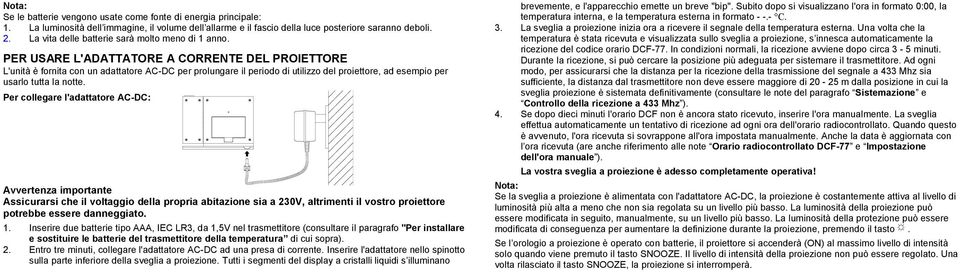 PER USARE L'ADATTATORE A CORRENTE DEL PROIETTORE L'unità è fornita con un adattatore AC-DC per prolungare il periodo di utilizzo del proiettore, ad esempio per usarlo tutta la notte.