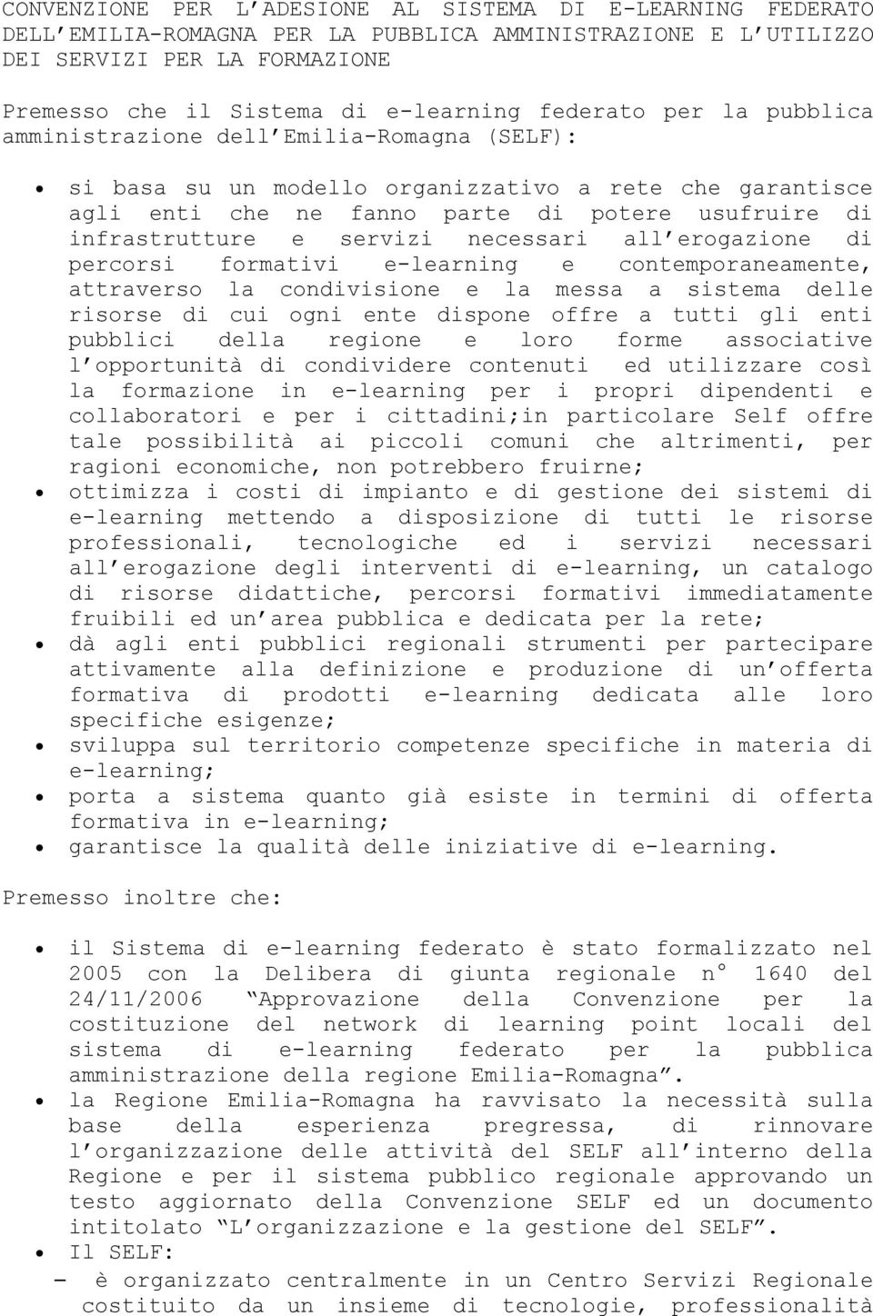 servizi necessari all erogazione di percorsi formativi e-learning e contemporaneamente, attraverso la condivisione e la messa a sistema delle risorse di cui ogni ente dispone offre a tutti gli enti