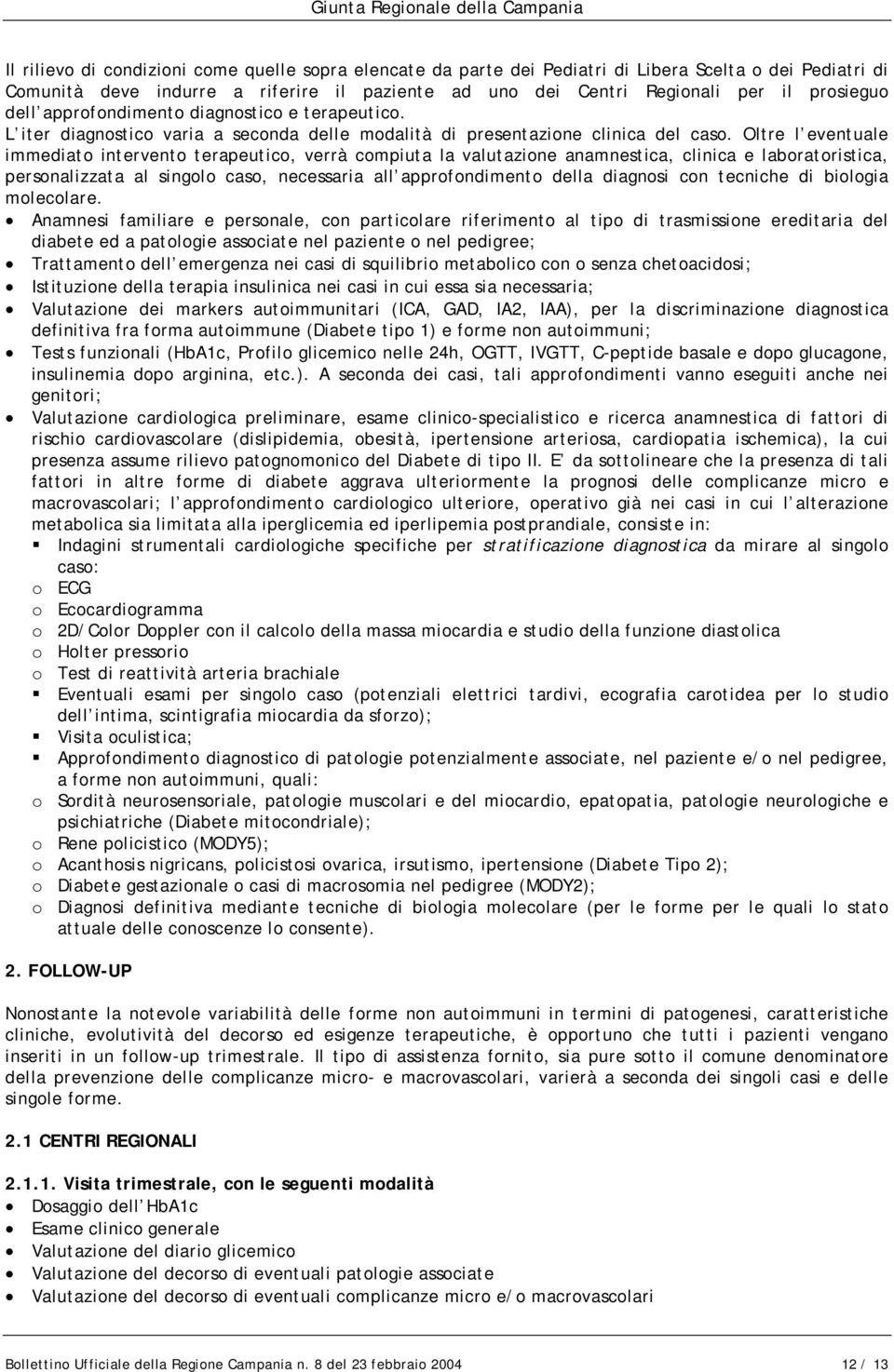 Oltre l eventuale immediato intervento terapeutico, verrà compiuta la valutazione anamnestica, clinica e laboratoristica, personalizzata al singolo caso, necessaria all approfondimento della diagnosi