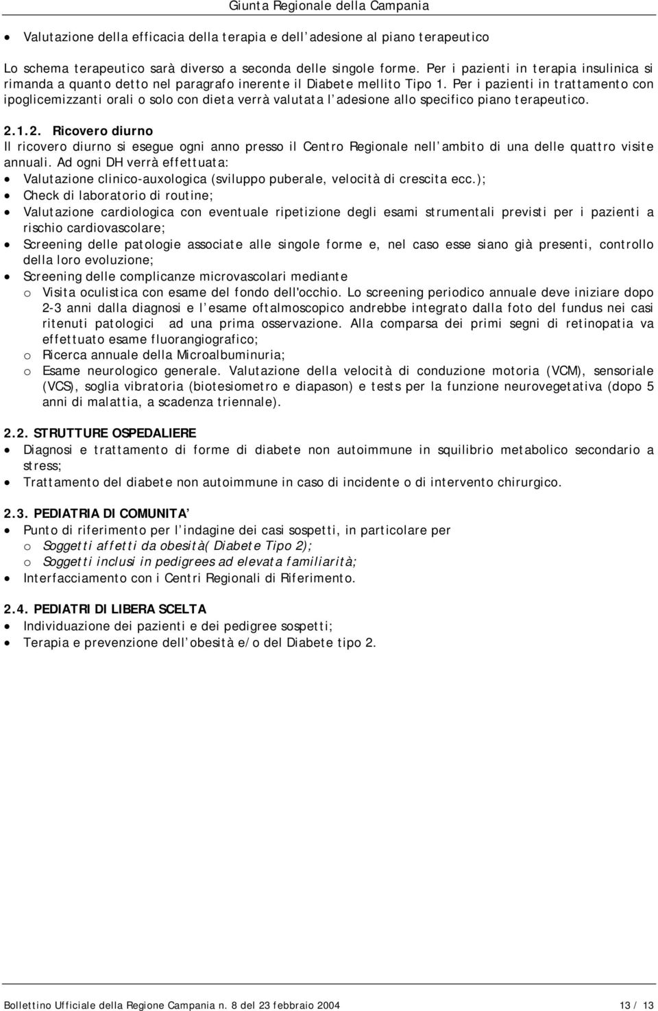 Per i pazienti in trattamento con ipoglicemizzanti orali o solo con dieta verrà valutata l adesione allo specifico piano terapeutico. 2.