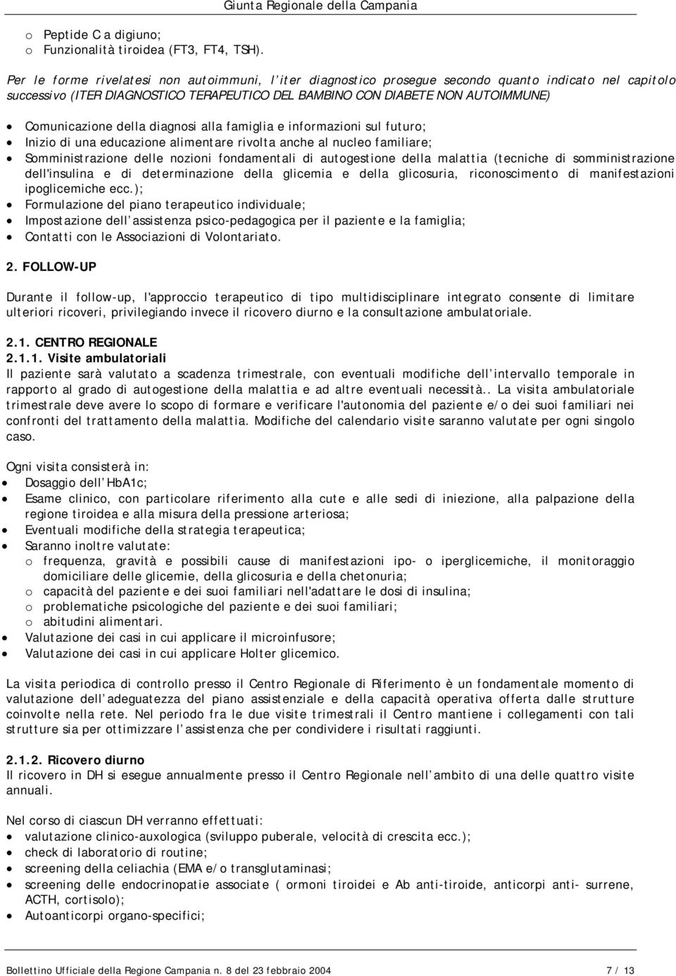 DIABETE NON AUTOIMMUNE) Comunicazione della diagnosi alla famiglia e informazioni sul futuro; Inizio di una educazione alimentare rivolta anche al nucleo familiare; Somministrazione delle nozioni