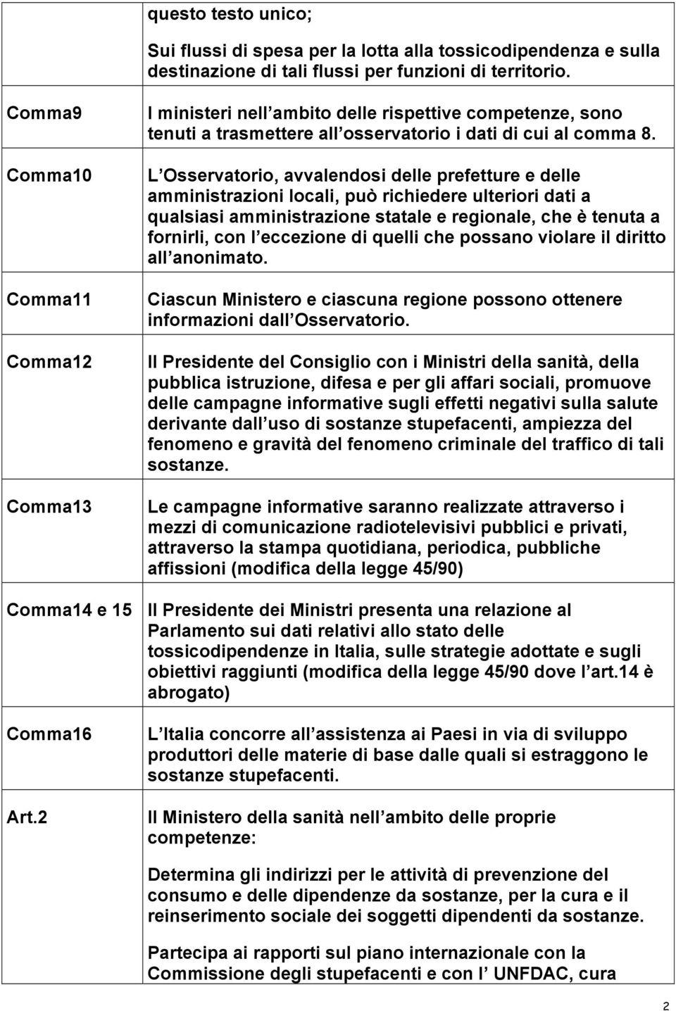 L Osservatorio, avvalendosi delle prefetture e delle amministrazioni locali, può richiedere ulteriori dati a qualsiasi amministrazione statale e regionale, che è tenuta a fornirli, con l eccezione di