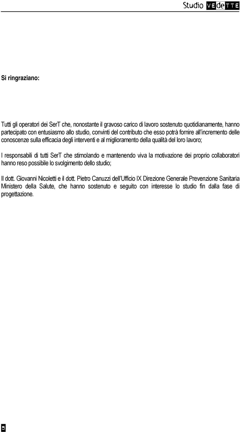 SerT che stimolando e mantenendo viva la motivazione dei proprio collaboratori hanno reso possibile lo svolgimento dello studio; Il dott. Giovanni Nicoletti e il dott.