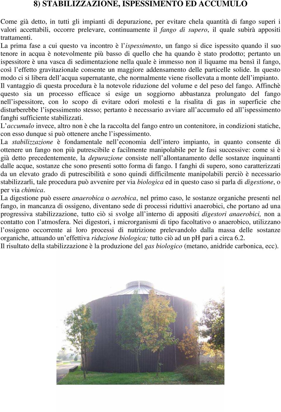 La prima fase a cui questo va incontro è l ispessimento, un fango si dice ispessito quando il suo tenore in acqua è notevolmente più basso di quello che ha quando è stato prodotto; pertanto un