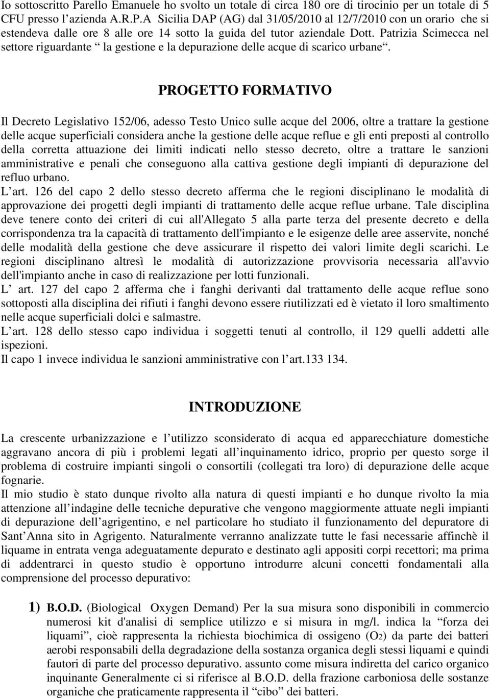 PROGETTO FORMATIVO Il Decreto Legislativo 152/06, adesso Testo Unico sulle acque del 2006, oltre a trattare la gestione delle acque superficiali considera anche la gestione delle acque reflue e gli