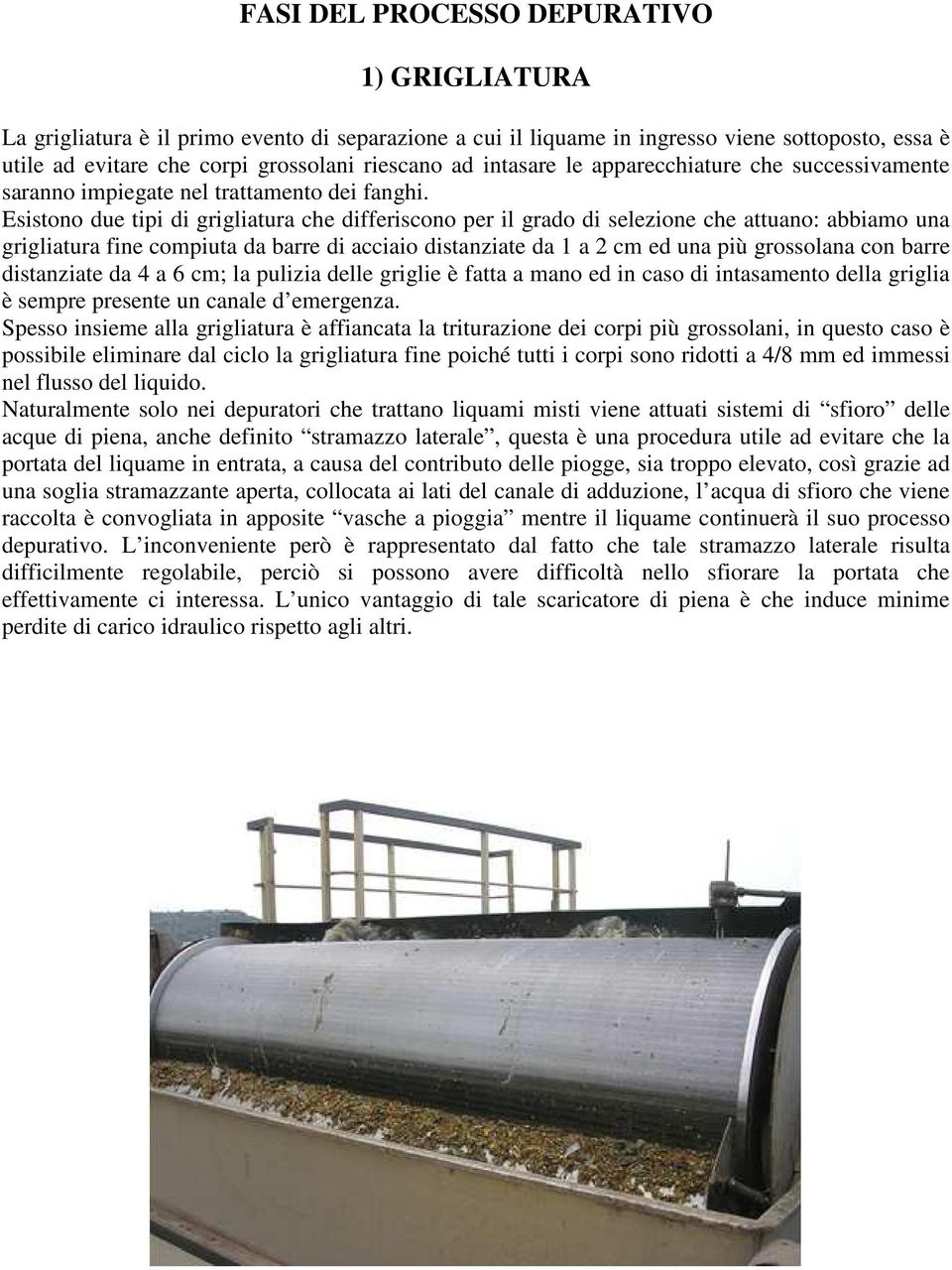 Esistono due tipi di grigliatura che differiscono per il grado di selezione che attuano: abbiamo una grigliatura fine compiuta da barre di acciaio distanziate da 1 a 2 cm ed una più grossolana con