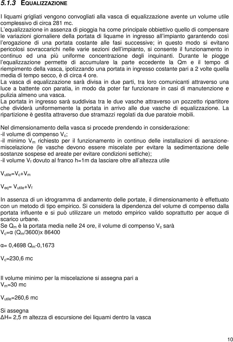 una portata costante alle fasi successive; in questo modo si evitano pericolosi sovraccarichi nelle varie sezioni dell impianto, si consente il funzionamento in continuo ed una più uniforme