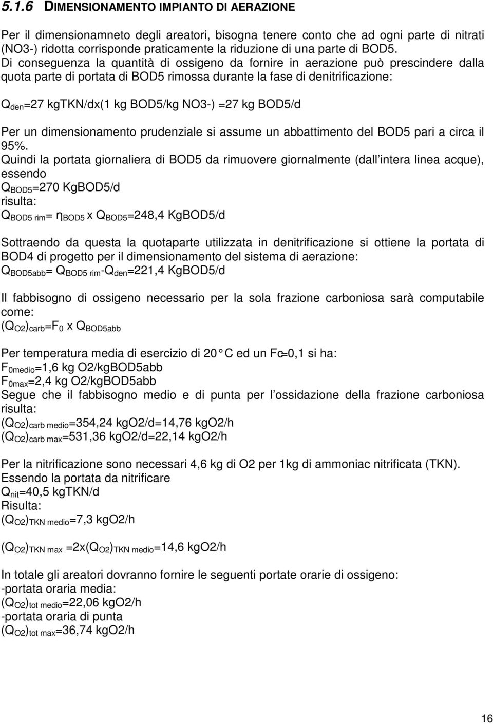 Di conseguenza la quantità di ossigeno da fornire in aerazione può prescindere dalla quota parte di portata di BOD5 rimossa durante la fase di denitrificazione: Q den =27 kgtkn/dx(1 kg BOD5/kg NO3-)