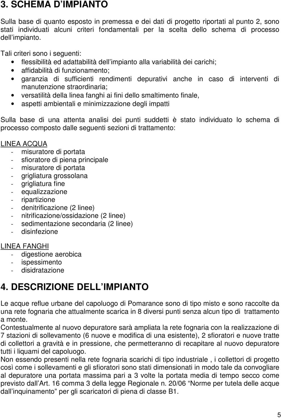 Tali criteri sono i seguenti: flessibilità ed adattabilità dell impianto alla variabilità dei carichi; affidabilità di funzionamento; garanzia di sufficienti rendimenti depurativi anche in caso di